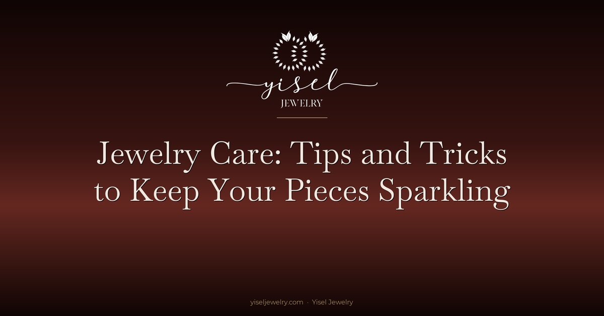 Jewelry Care: Tips and Tricks to Keep Your Pieces Sparkling