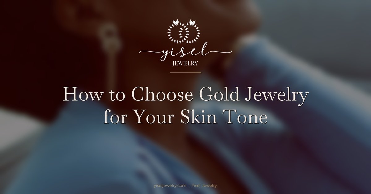 How to Choose Gold Jewelry for Your Skin Tone