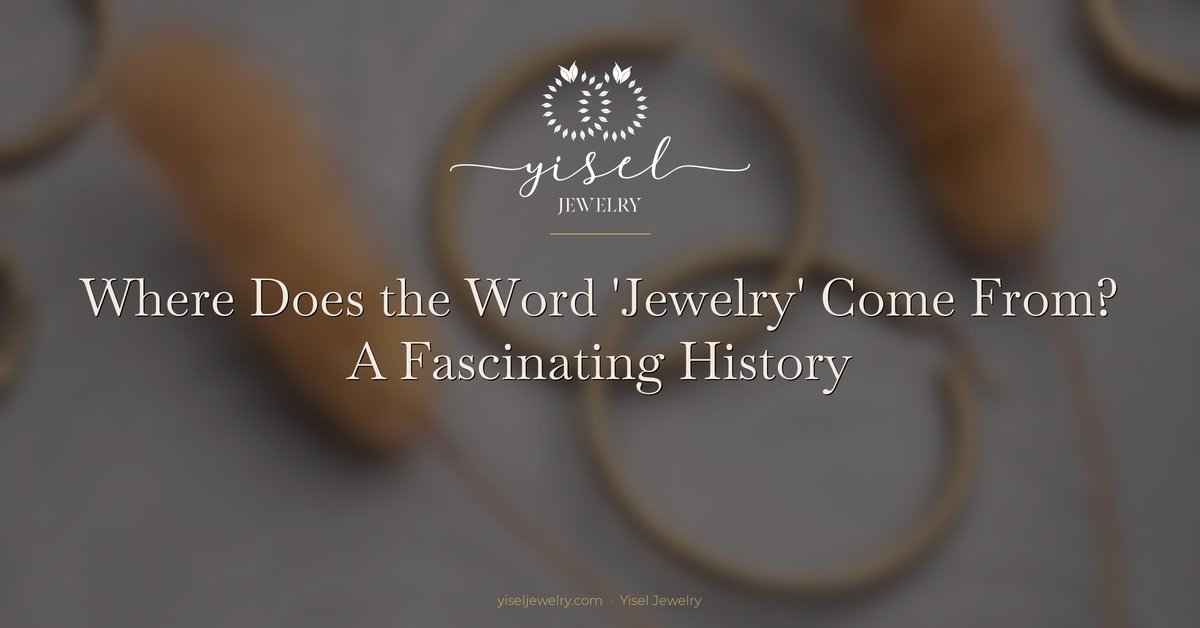 Where Does the Word ‘Jewelry’ Come From? A Fascinating History