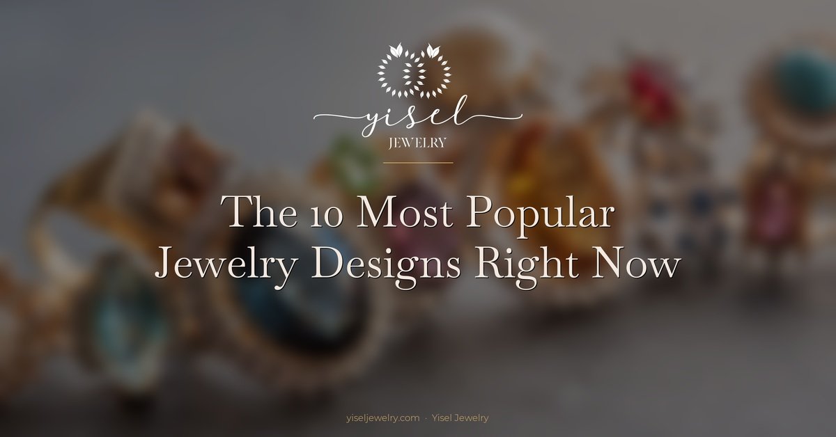 The 10 Most Popular Jewelry Designs Right Now
