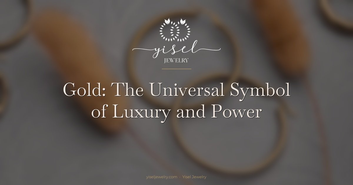 Gold: The Universal Symbol of Luxury and Power