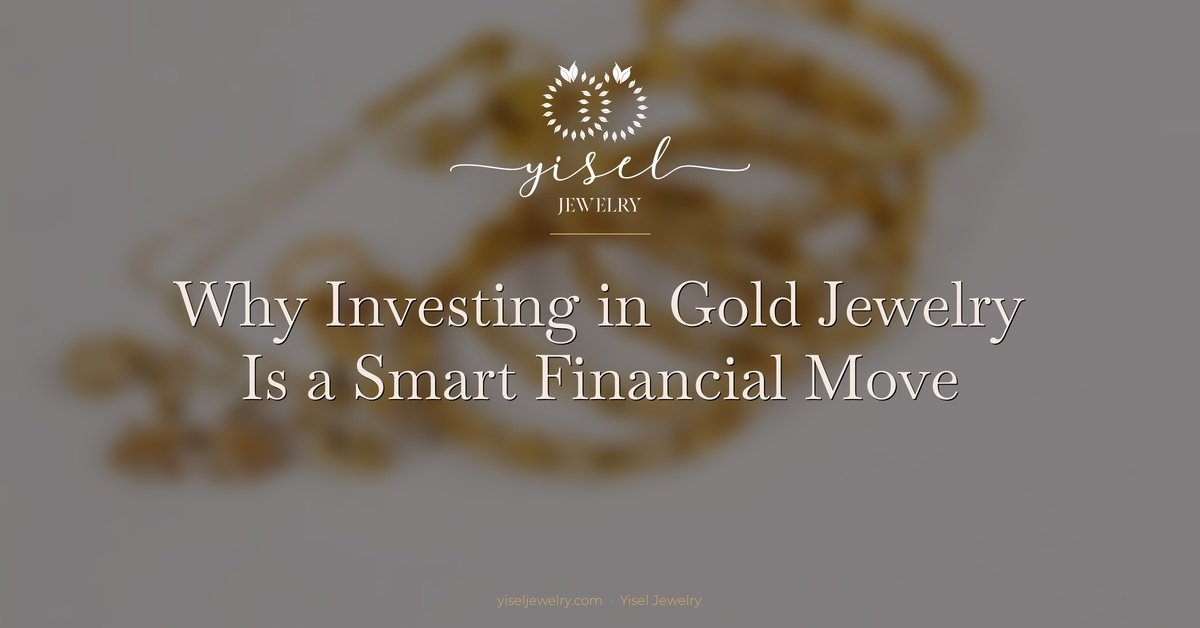 Why Investing in Gold Jewelry Is a Smart Financial Move