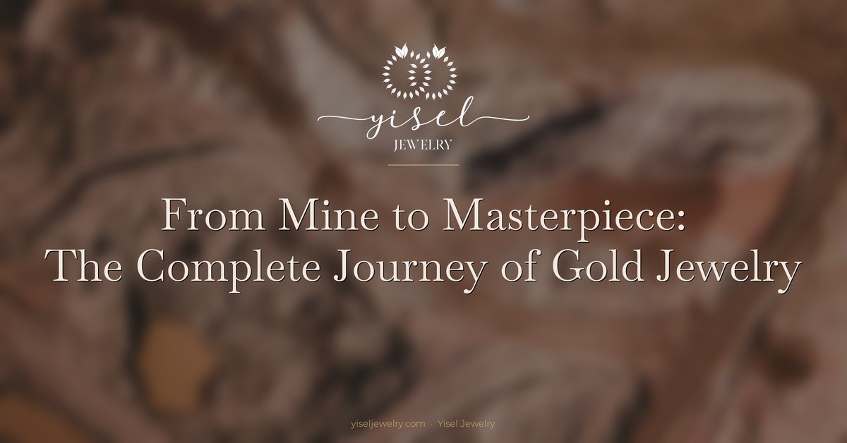 From Mine to Masterpiece: The Complete Journey of Gold Jewelry