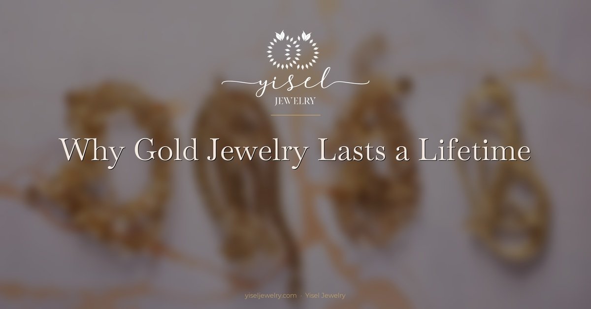 Why Gold Jewelry Lasts a Lifetime