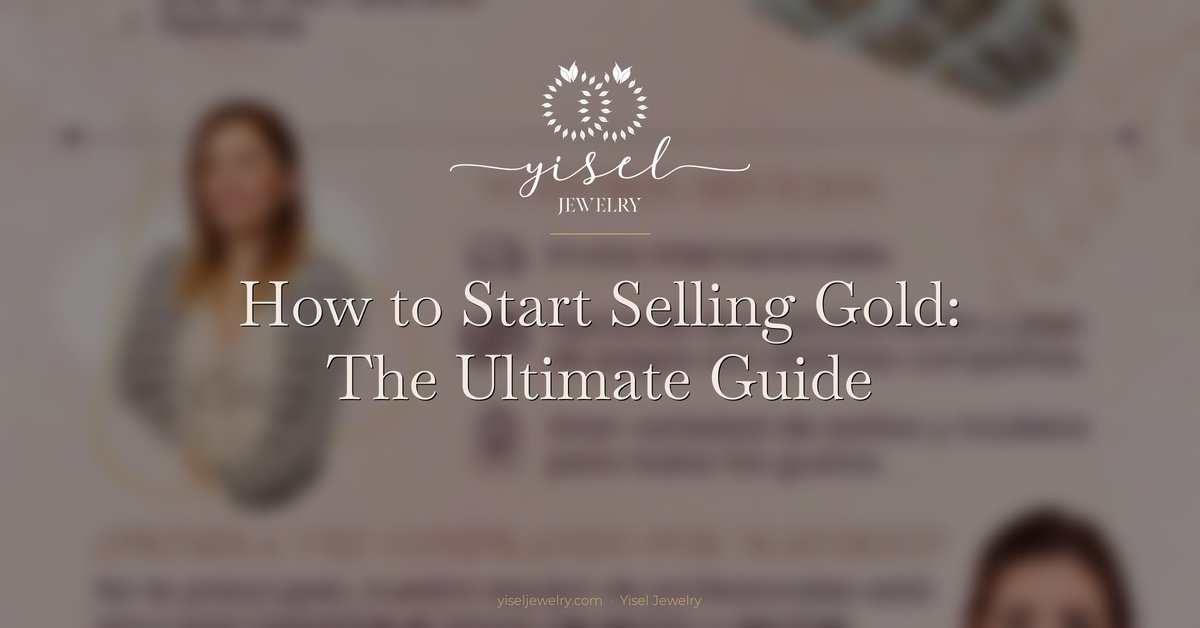 How to Start Selling Gold: The Ultimate Guide to Building a Jewelry Business